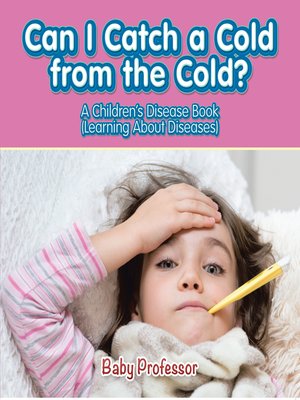 cover image of Can I Catch a Cold from the Cold?--A Children's Disease Book (Learning About Diseases)
